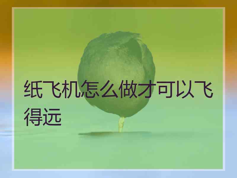 纸飞机怎么做才可以飞得远