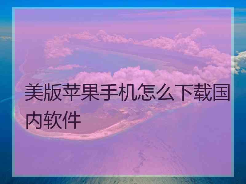 美版苹果手机怎么下载国内软件