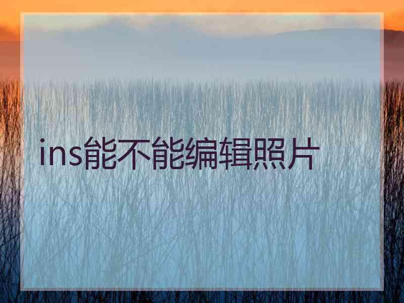 ins能不能编辑照片