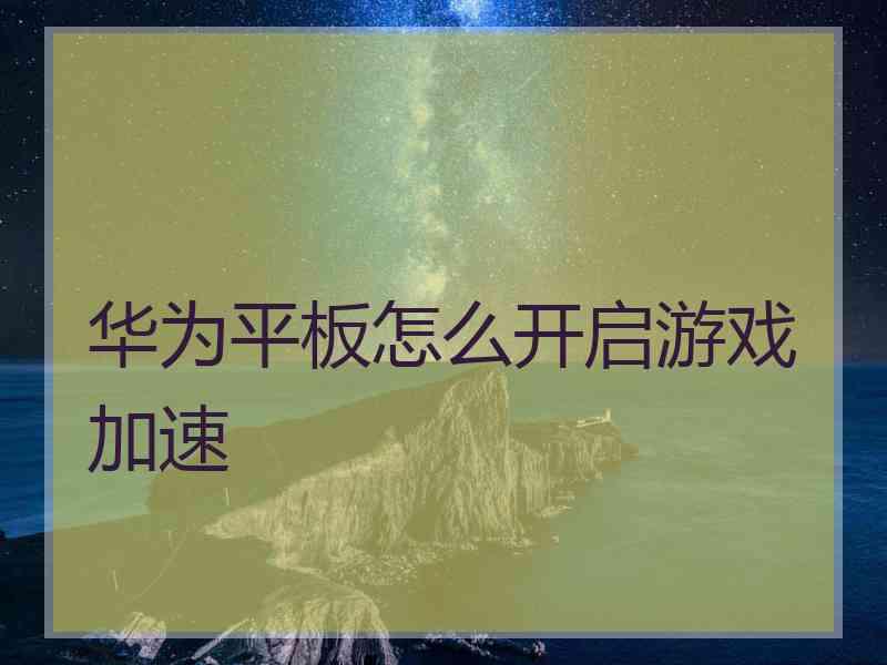 华为平板怎么开启游戏加速