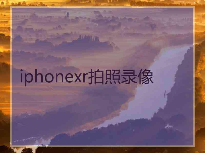 iphonexr拍照录像