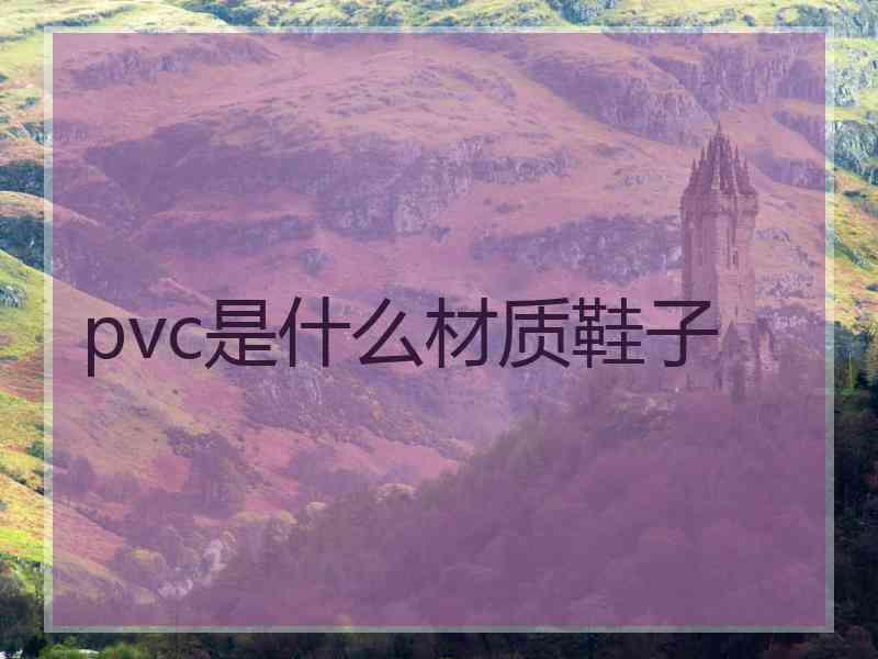 pvc是什么材质鞋子