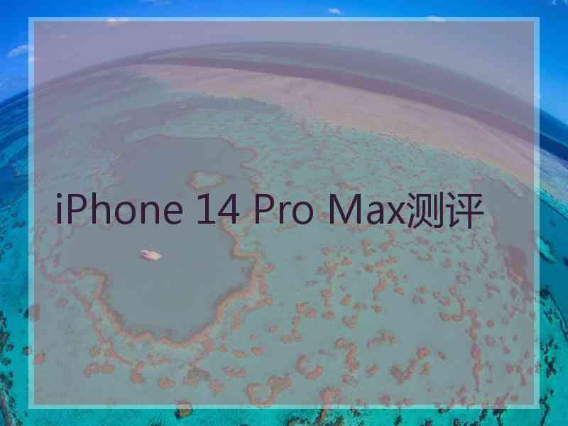 iPhone 14 Pro Max测评