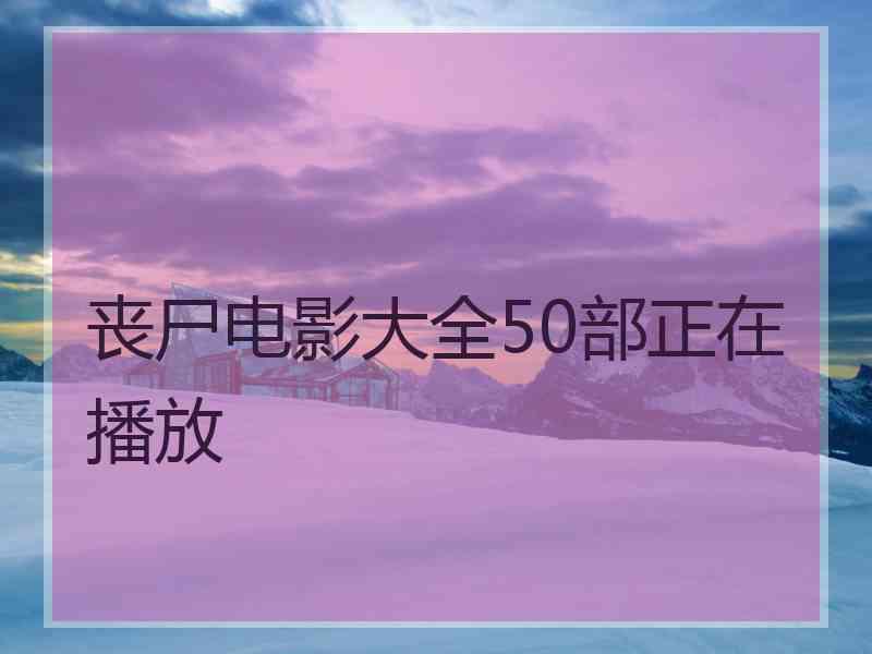 丧尸电影大全50部正在播放