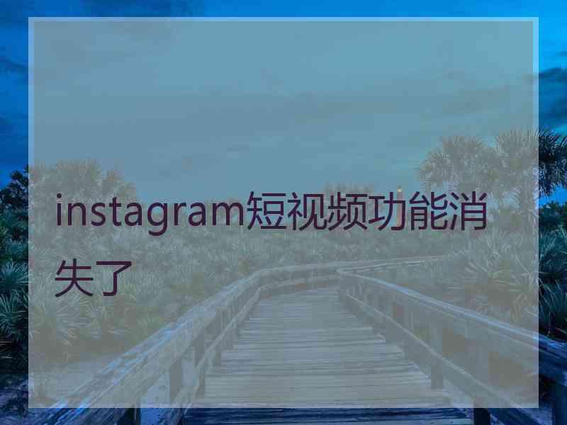 instagram短视频功能消失了