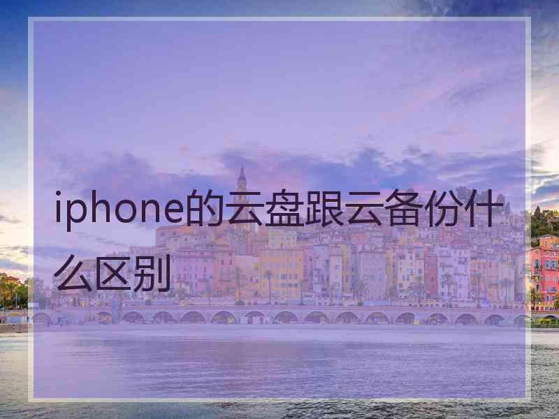 iphone的云盘跟云备份什么区别