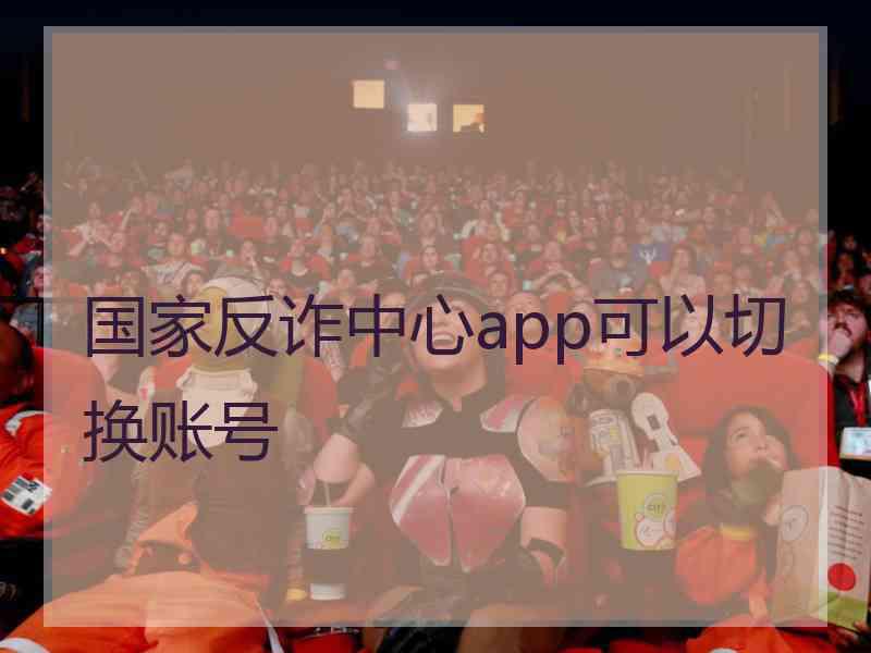 国家反诈中心app可以切换账号