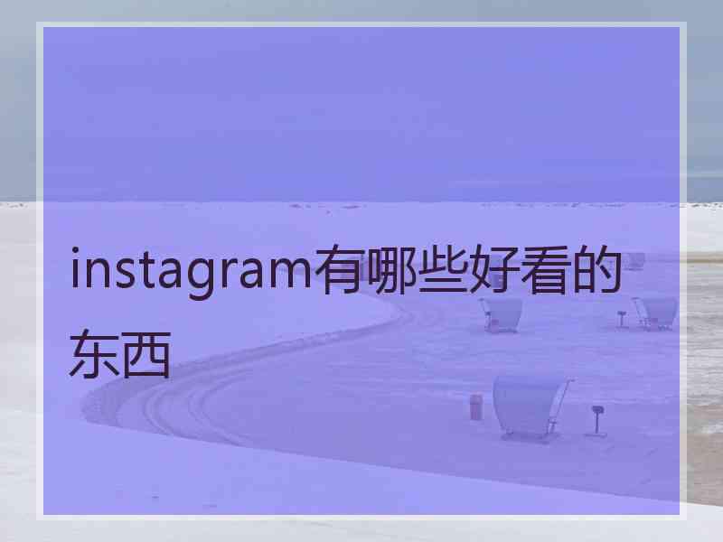 instagram有哪些好看的东西