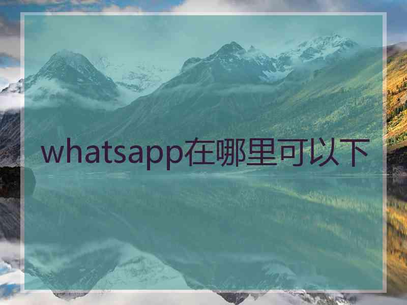 whatsapp在哪里可以下