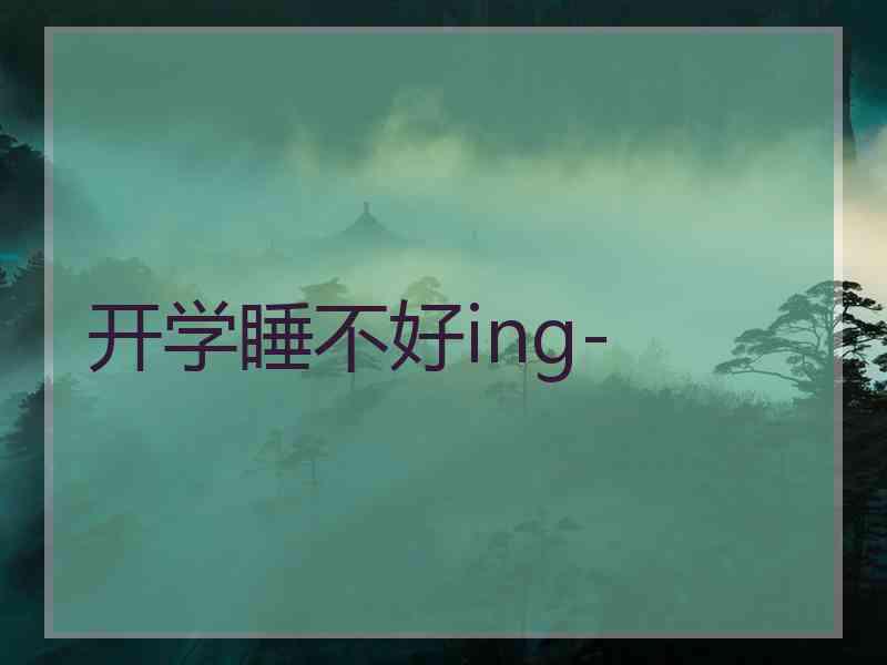 开学睡不好ing-