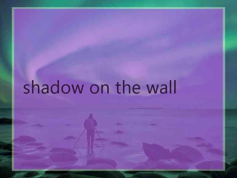 shadow on the wall