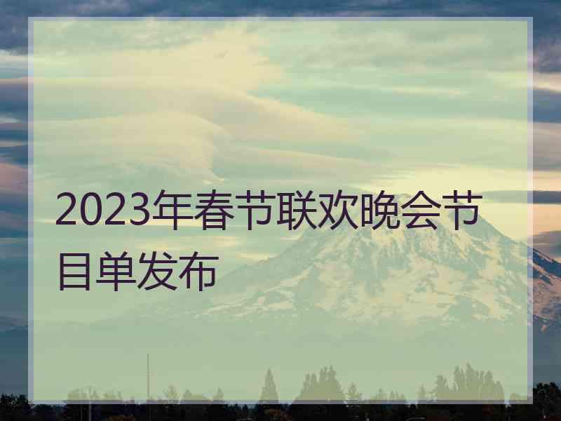 2023年春节联欢晚会节目单发布