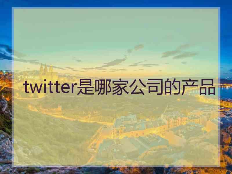 twitter是哪家公司的产品