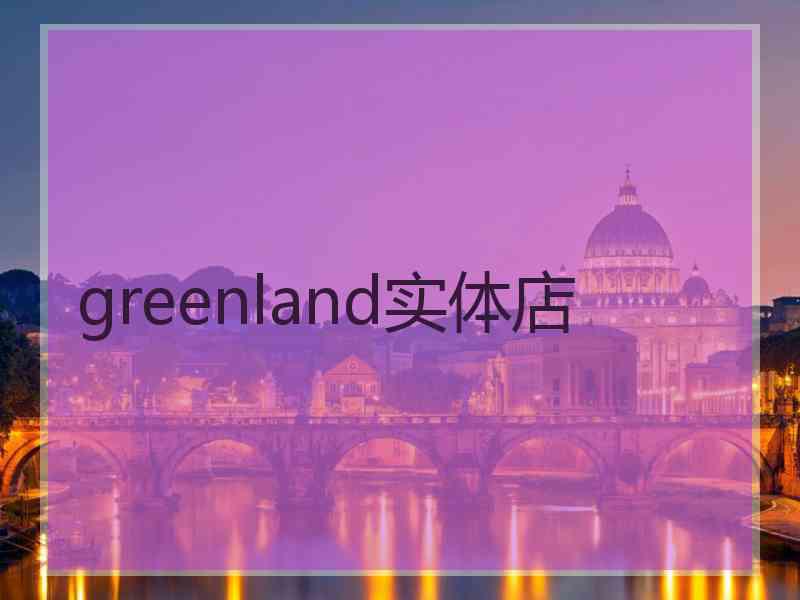 greenland实体店