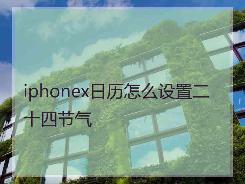 iphonex日历怎么设置二十四节气