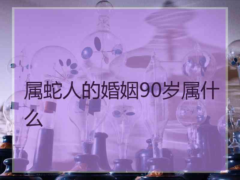 属蛇人的婚姻90岁属什么