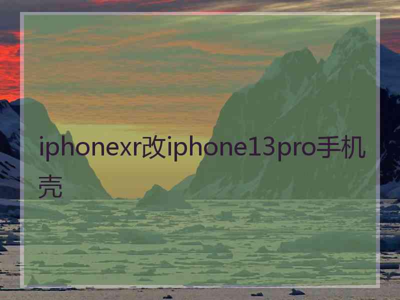 iphonexr改iphone13pro手机壳