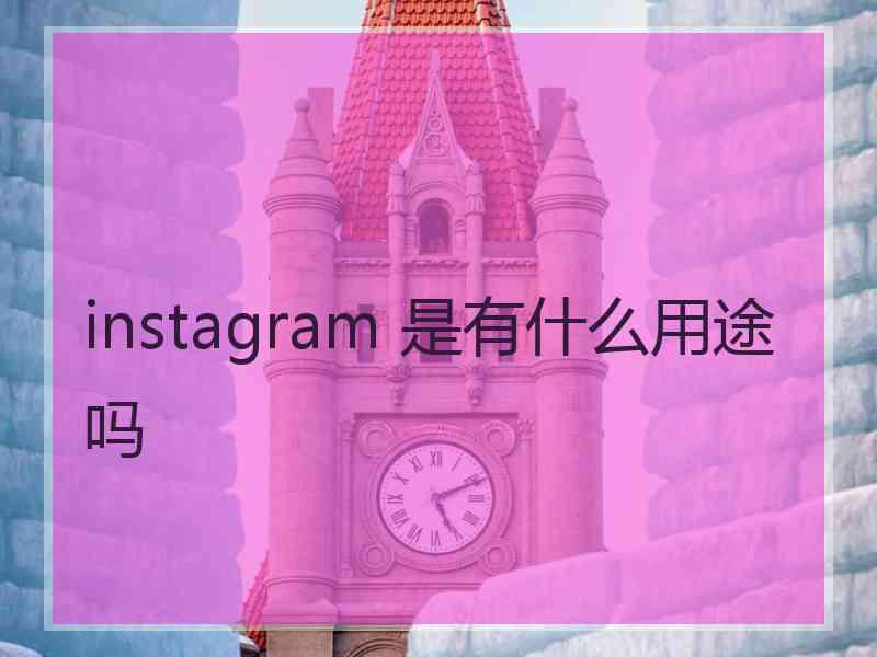 instagram 是有什么用途吗