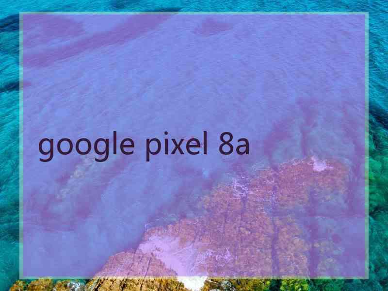 google pixel 8a