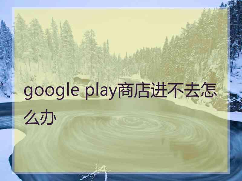 google play商店进不去怎么办