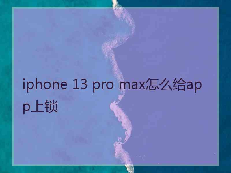 iphone 13 pro max怎么给app上锁