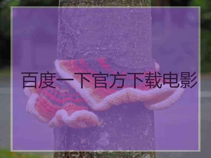 百度一下官方下载电影