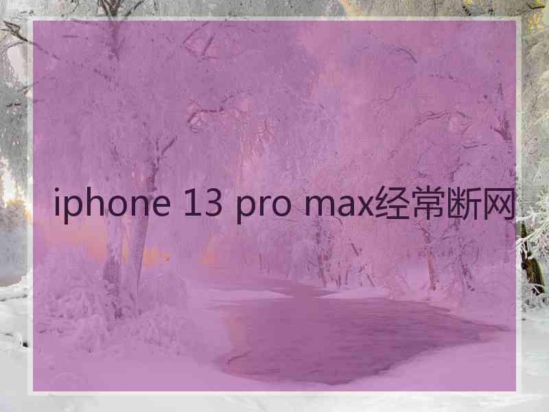 iphone 13 pro max经常断网