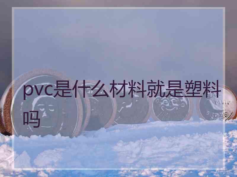 pvc是什么材料就是塑料吗