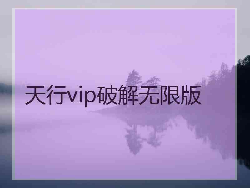 天行vip破解无限版