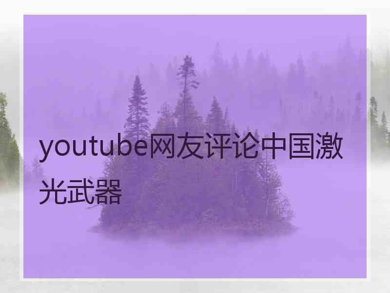 youtube网友评论中国激光武器