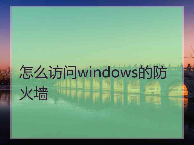 怎么访问windows的防火墙