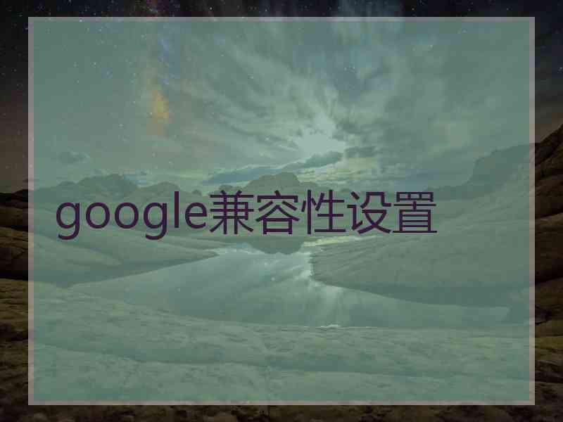 google兼容性设置