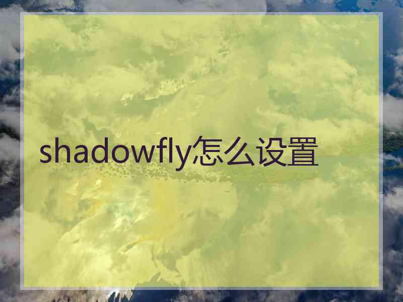 shadowfly怎么设置