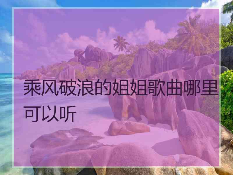 乘风破浪的姐姐歌曲哪里可以听