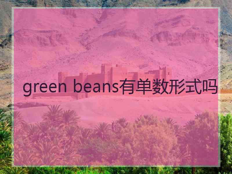 green beans有单数形式吗