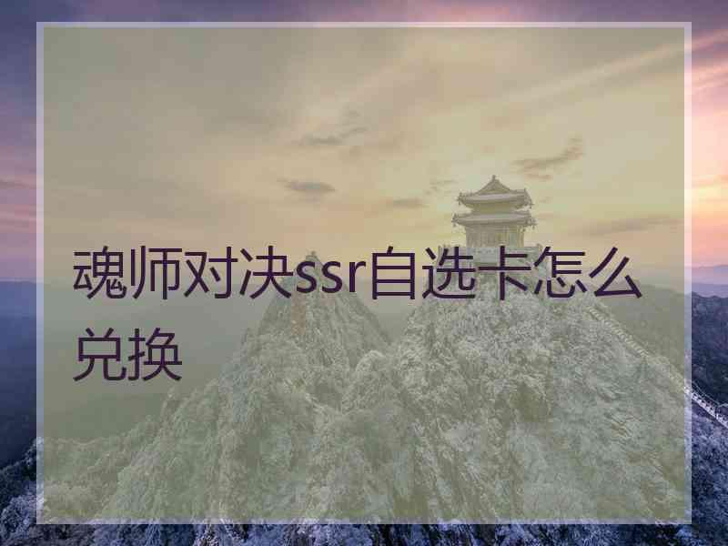 魂师对决ssr自选卡怎么兑换