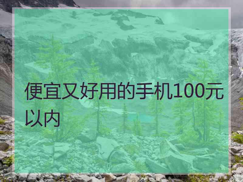 便宜又好用的手机100元以内