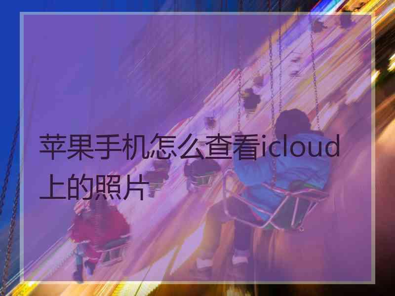 苹果手机怎么查看icloud上的照片