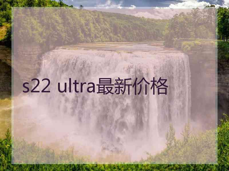 s22 ultra最新价格