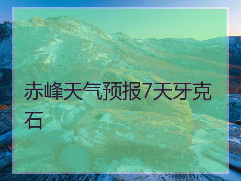 赤峰天气预报7天牙克石