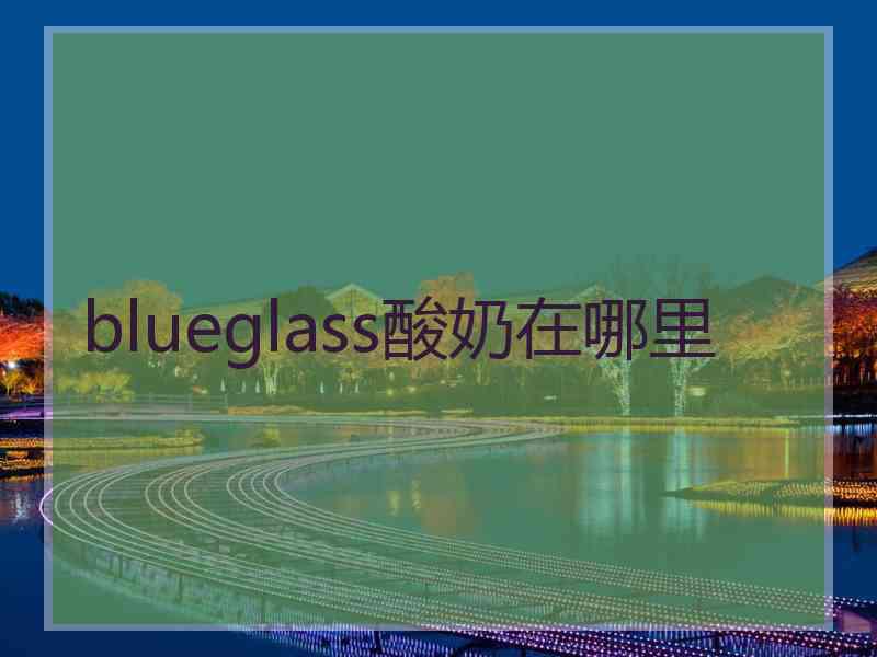 blueglass酸奶在哪里