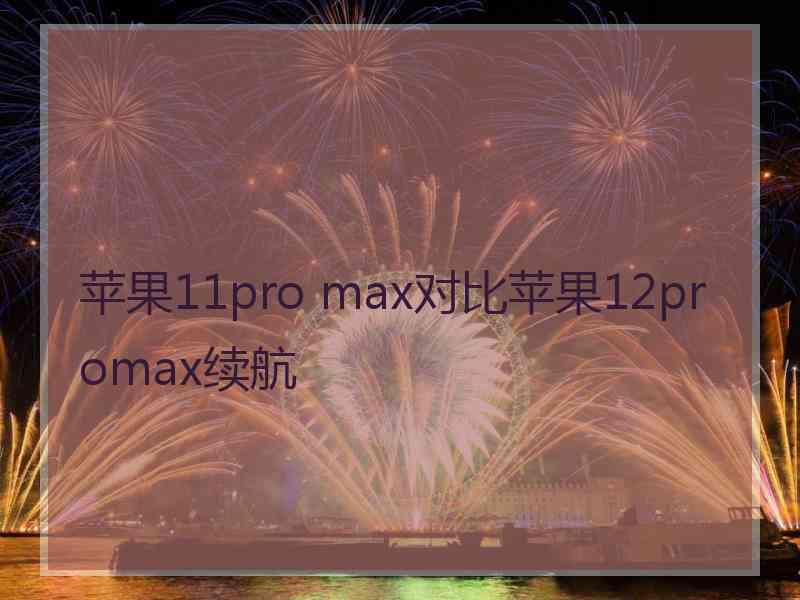 苹果11pro max对比苹果12promax续航