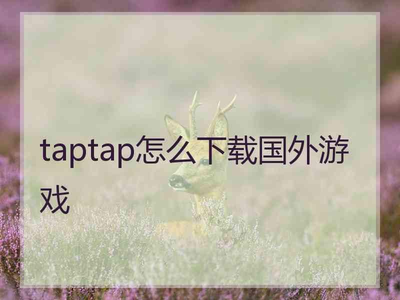 taptap怎么下载国外游戏