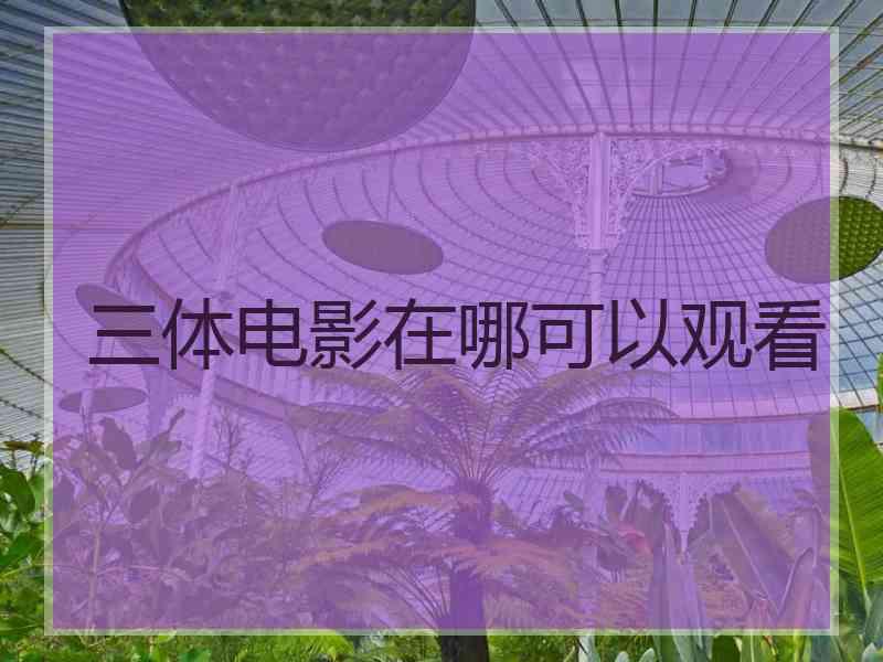 三体电影在哪可以观看