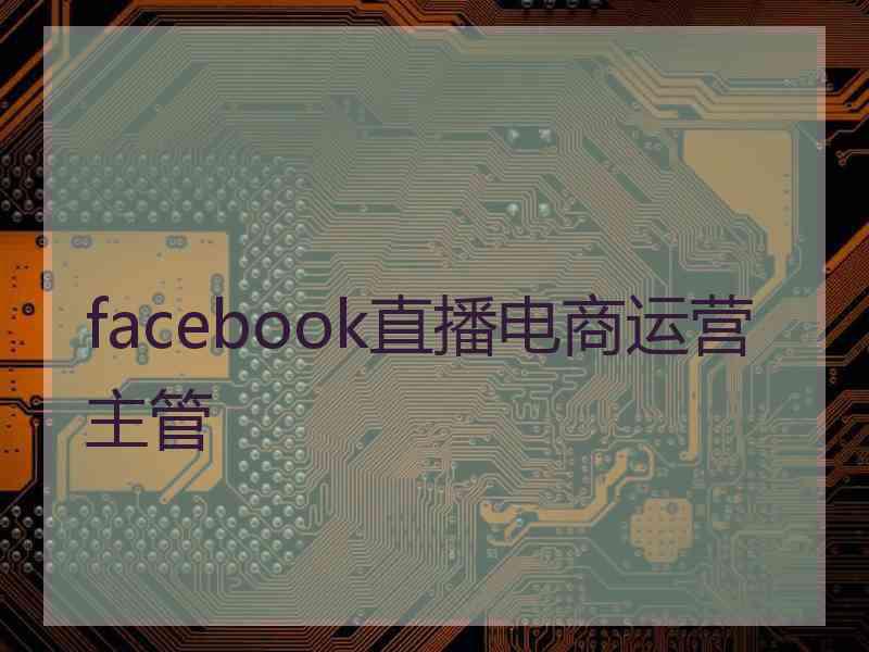 facebook直播电商运营主管