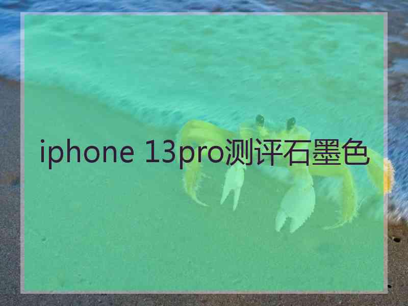 iphone 13pro测评石墨色