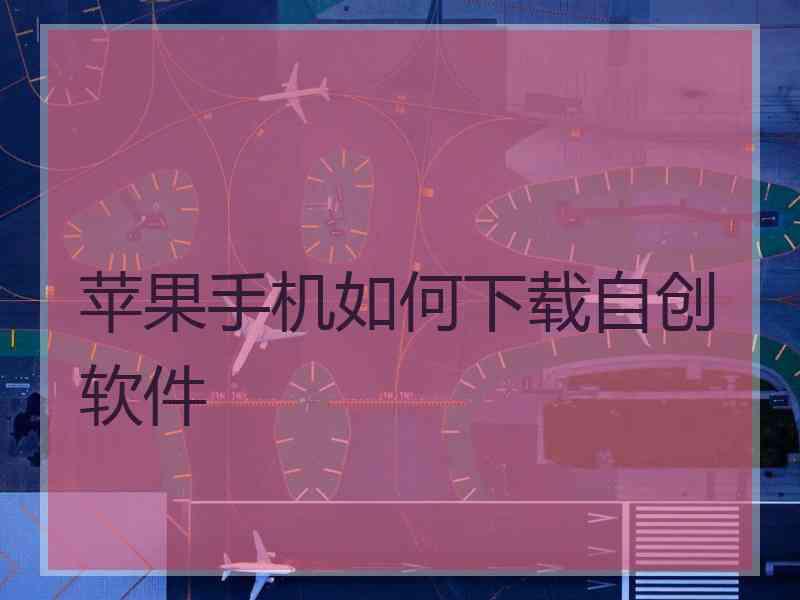 苹果手机如何下载自创软件