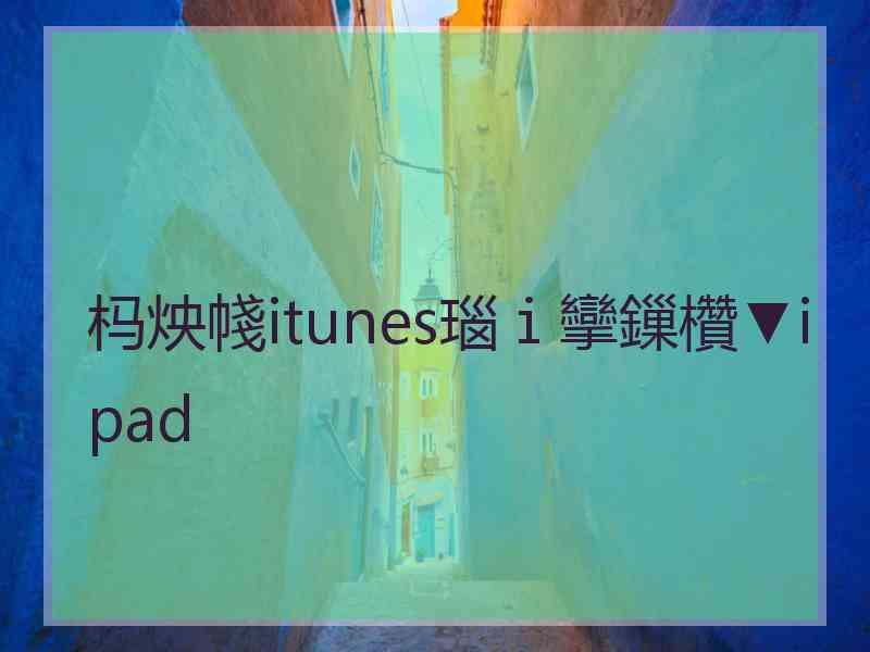 杩炴帴itunes瑙ｉ攣鏁欑▼ipad