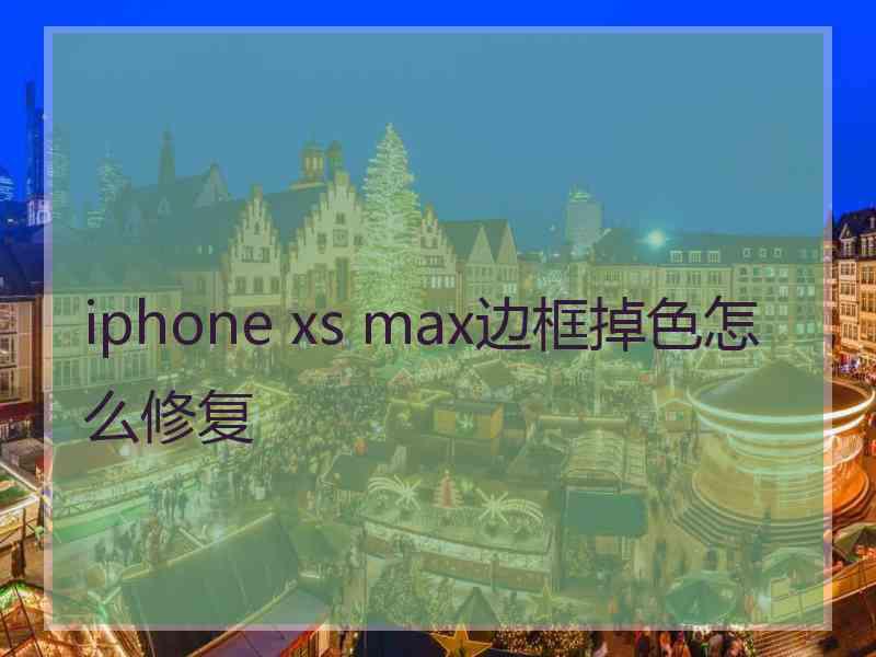 iphone xs max边框掉色怎么修复