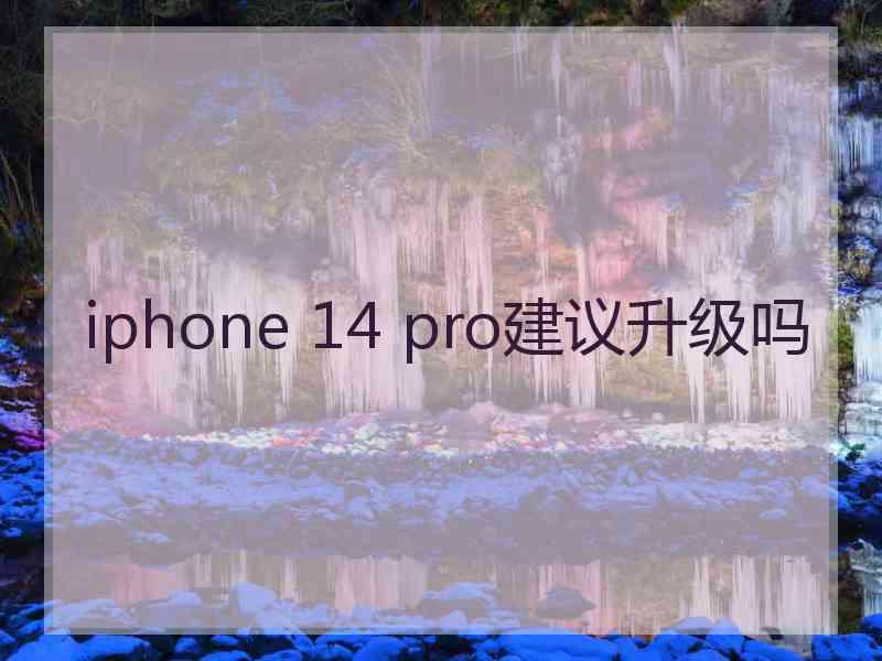 iphone 14 pro建议升级吗